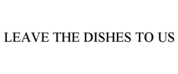LEAVE THE DISHES TO US trademark