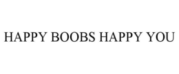 HAPPY BOOBS HAPPY YOU trademark