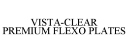 VISTA-CLEAR PREMIUM FLEXO PLATES trademark