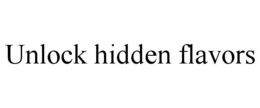 UNLOCK HIDDEN FLAVORS trademark