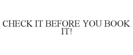 CHECK IT BEFORE YOU BOOK IT! trademark