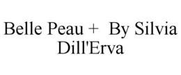 BELLE PEAU + BY SILVIA DILL'ERVA trademark