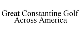 GREAT CONSTANTINE GOLF ACROSS AMERICA trademark