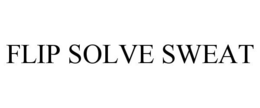 FLIP SOLVE SWEAT trademark