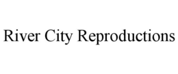 RIVER CITY REPRODUCTIONS trademark