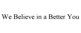 WE BELIEVE IN A BETTER YOU trademark