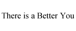 THERE IS A BETTER YOU trademark