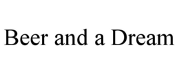 BEER AND A DREAM trademark