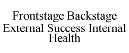 FRONTSTAGE BACKSTAGE EXTERNAL SUCCESS INTERNAL HEALTH trademark