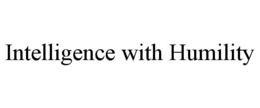 INTELLIGENCE WITH HUMILITY trademark