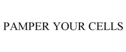 PAMPER YOUR CELLS trademark