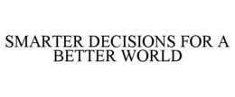 SMARTER DECISIONS FOR A BETTER WORLD trademark