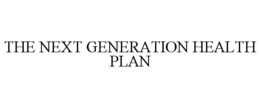 THE NEXT GENERATION HEALTH PLAN trademark