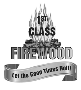 1ST CLASS FIREWOOD LET THE GOOD TIMES ROLL! trademark