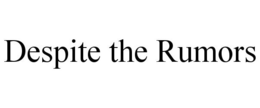 DESPITE THE RUMORS trademark