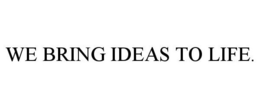 WE BRING IDEAS TO LIFE. trademark