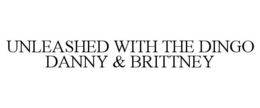 UNLEASHED WITH THE DINGO DANNY & BRITTNEY trademark