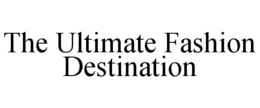 THE ULTIMATE FASHION DESTINATION trademark