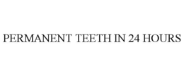 PERMANENT TEETH IN 24 HOURS trademark