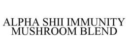 ALPHA SHII IMMUNITY MUSHROOM BLEND trademark