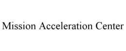 MISSION ACCELERATION CENTER trademark