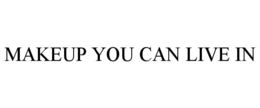 MAKEUP YOU CAN LIVE IN trademark