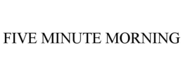 FIVE MINUTE MORNING trademark