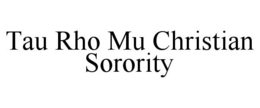TAU RHO MU CHRISTIAN SORORITY trademark
