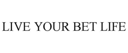 LIVE YOUR BET LIFE trademark