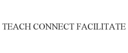 TEACH CONNECT FACILITATE trademark