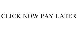 CLICK NOW PAY LATER trademark