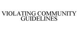 VIOLATING COMMUNITY GUIDELINES trademark