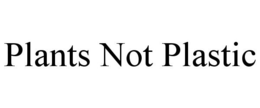 PLANTS NOT PLASTIC trademark