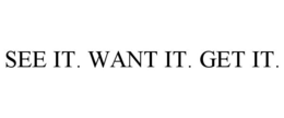 SEE IT. WANT IT. GET IT. trademark