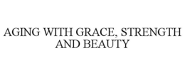 AGING WITH GRACE, STRENGTH, AND BEAUTY trademark