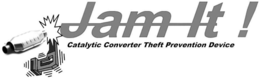 JAM IT! CATALYTIC CONVERTER THEFT PREVENTION DEVICE trademark