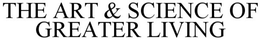 THE ART & SCIENCE OF GREATER LIVING trademark