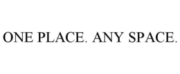 ONE PLACE. ANY SPACE. trademark