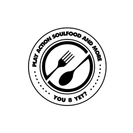 PLAY ACTION SOULFOOD AND MORE YOU 8 YET? trademark