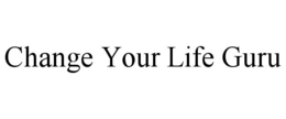 CHANGE YOUR LIFE GURU trademark