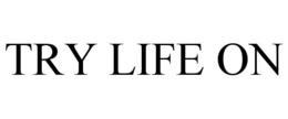 TRY LIFE ON trademark