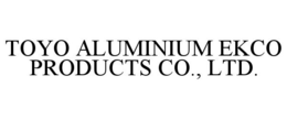 TOYO ALUMINIUM EKCO PRODUCTS CO., LTD. trademark