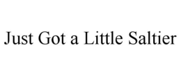 JUST GOT A LITTLE SALTIER trademark