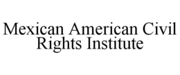 MEXICAN AMERICAN CIVIL RIGHTS INSTITUTE trademark