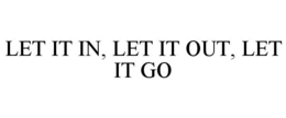 LET IT IN, LET IT OUT, LET IT GO trademark