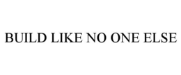 BUILD LIKE NO ONE ELSE trademark