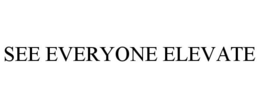 SEE EVERYONE ELEVATE trademark