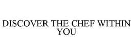DISCOVER THE CHEF WITHIN YOU trademark