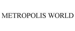 METROPOLIS WORLD trademark