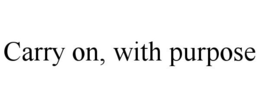 CARRY ON, WITH PURPOSE trademark